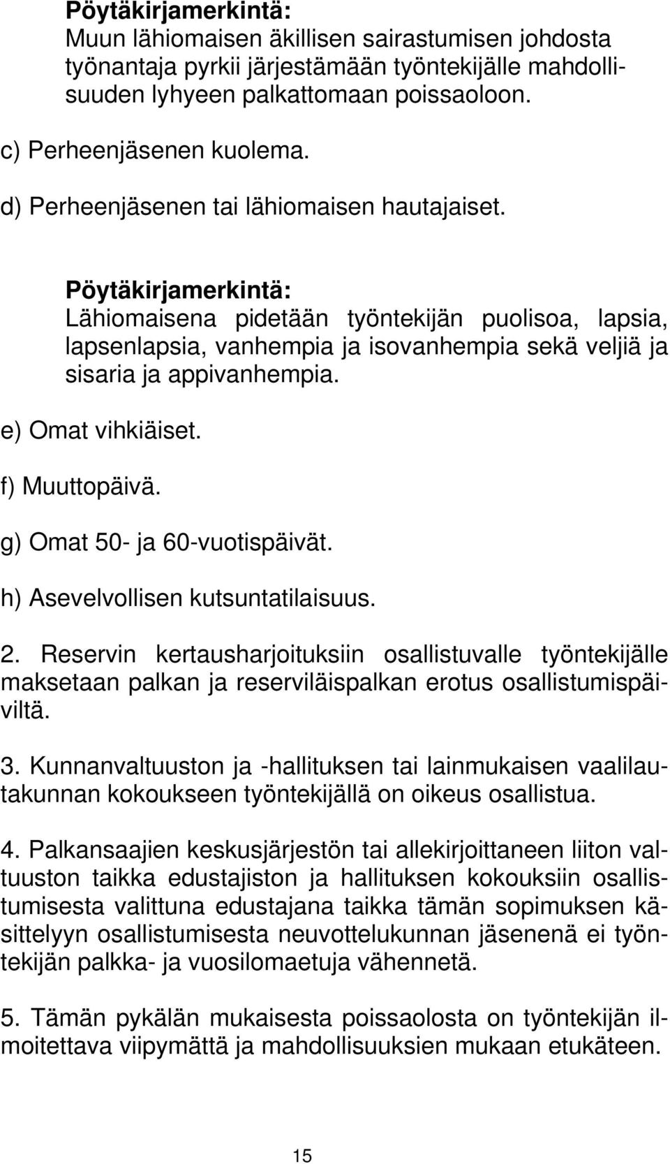 e) Omat vihkiäiset. f) Muuttopäivä. g) Omat 50- ja 60-vuotispäivät. h) Asevelvollisen kutsuntatilaisuus. 2.