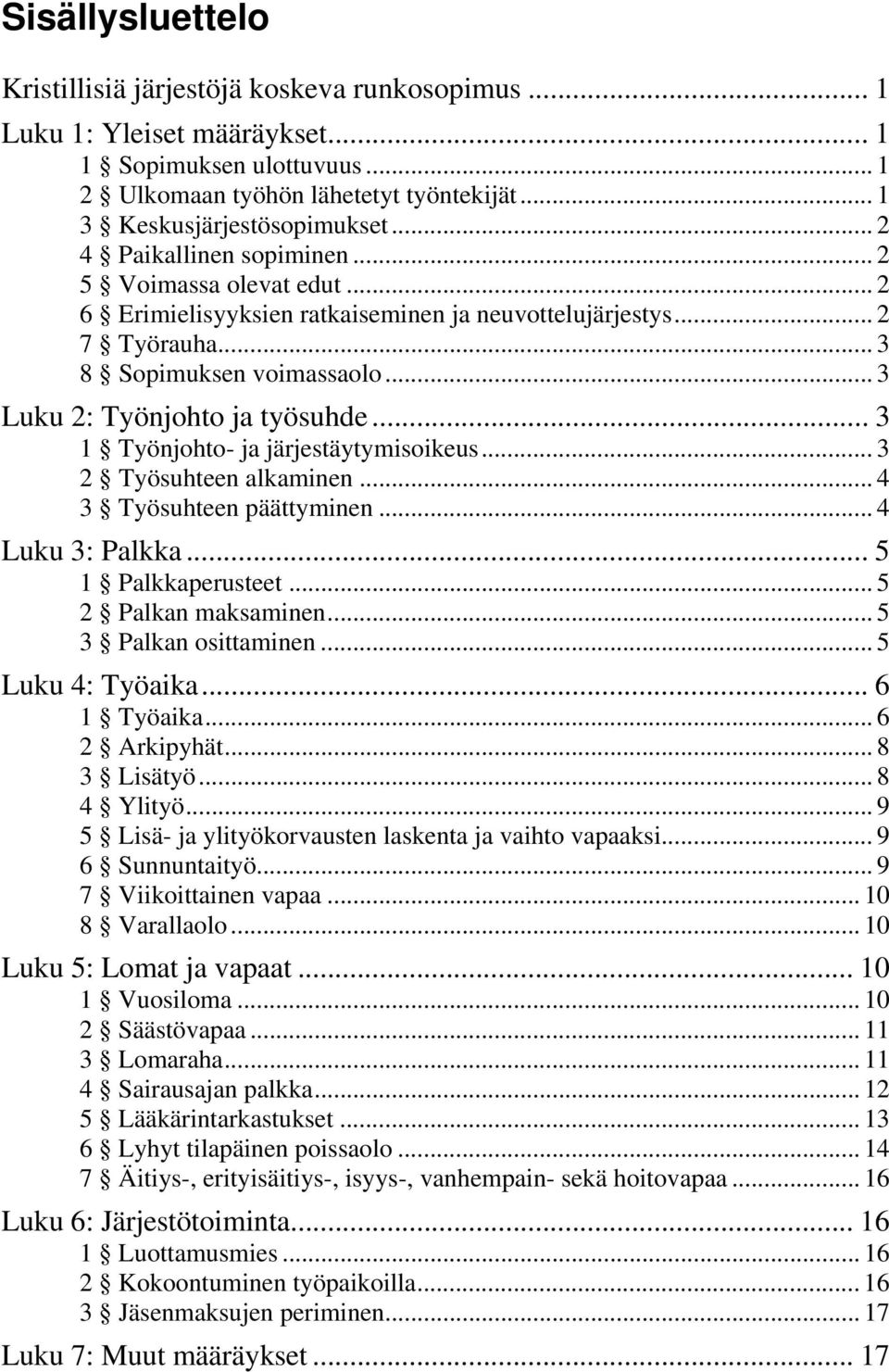 .. 3 1 Työnjohto- ja järjestäytymisoikeus... 3 2 Työsuhteen alkaminen... 4 3 Työsuhteen päättyminen... 4 Luku 3: Palkka... 5 1 Palkkaperusteet... 5 2 Palkan maksaminen... 5 3 Palkan osittaminen.