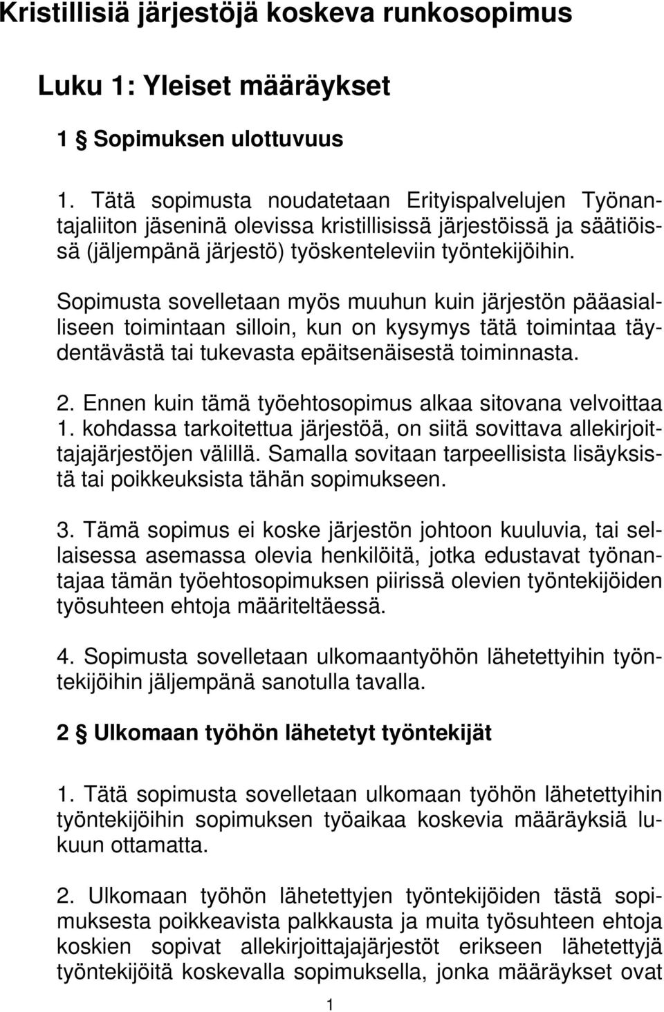 Sopimusta sovelletaan myös muuhun kuin järjestön pääasialliseen toimintaan silloin, kun on kysymys tätä toimintaa täydentävästä tai tukevasta epäitsenäisestä toiminnasta. 2.