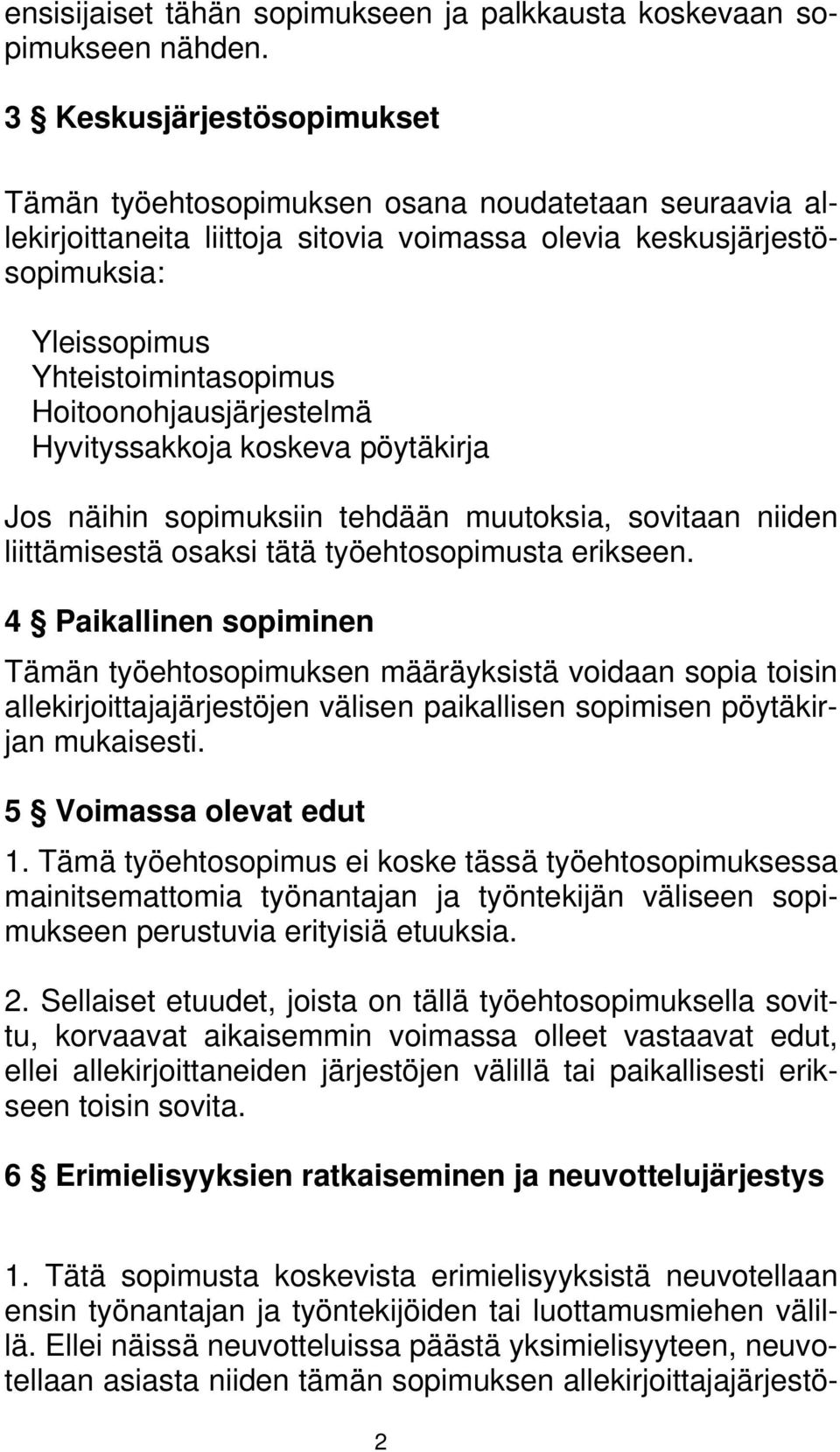 Hoitoonohjausjärjestelmä Hyvityssakkoja koskeva pöytäkirja Jos näihin sopimuksiin tehdään muutoksia, sovitaan niiden liittämisestä osaksi tätä työehtosopimusta erikseen.