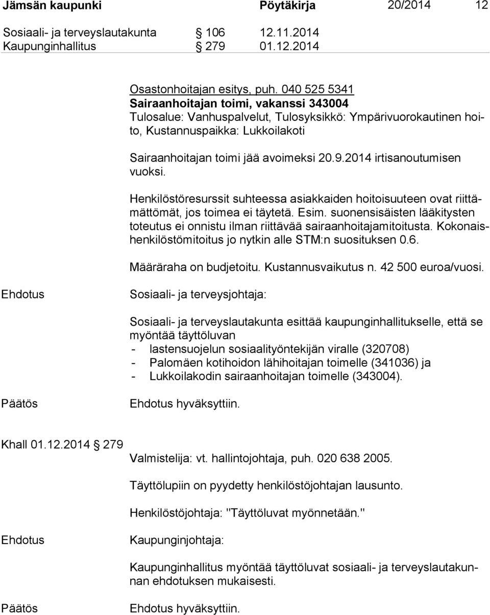 2014 irtisanoutumisen vuok si. Henkilöstöresurssit suhteessa asiakkaiden hoitoisuuteen ovat riit tämät tö mät, jos toimea ei täytetä. Esim.