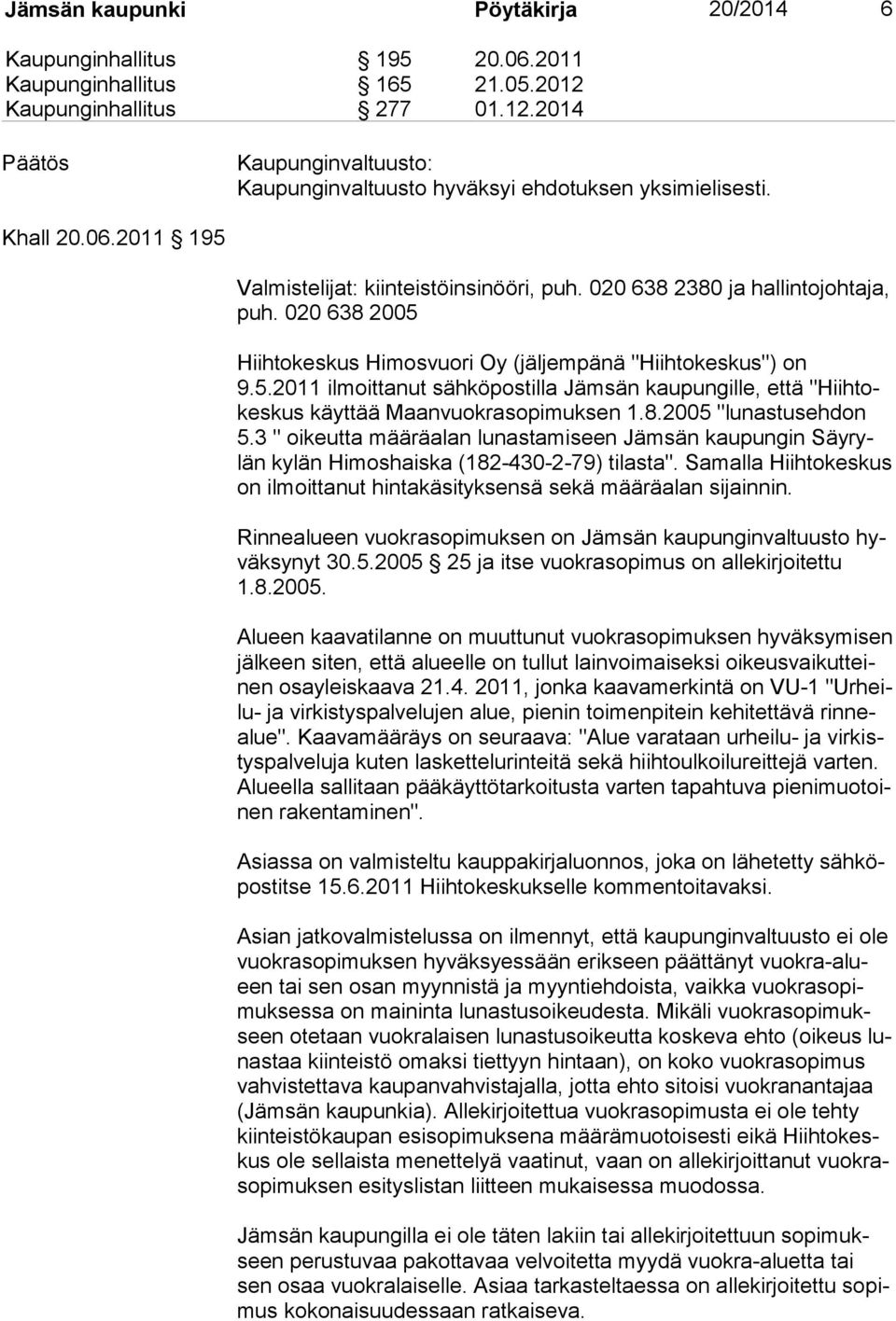 8.2005 "lunastusehdon 5.3 " oikeutta määräalan lunastamiseen Jämsän kaupungin Säyrylän kylän Himoshaiska (182-430-2-79) tilasta".