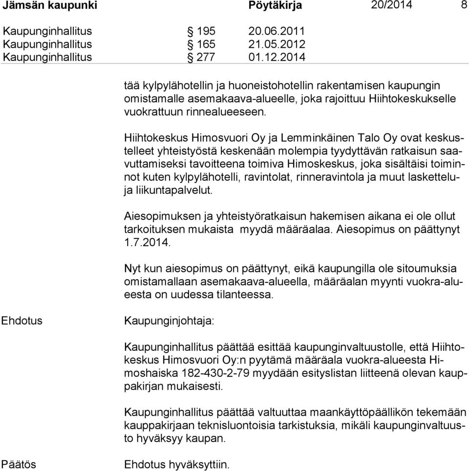 Hiihtokeskus Himosvuori Oy ja Lemminkäinen Talo Oy ovat kes kustel leet yhteistyöstä keskenään molempia tyydyttävän ratkaisun saavut ta mi sek si tavoitteena toimiva Himoskeskus, joka sisältäisi toi