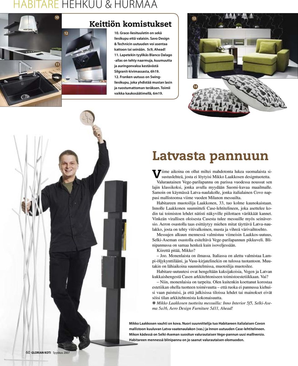 14 Latvasta pannuun Viime aikoina on ollut miltei mahdotonta lukea suomalaista sisustuslehteä, josta ei löytyisi Mikko Laakkosen designtuotetta.