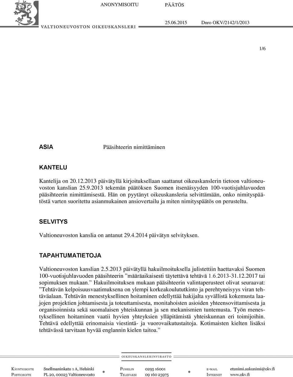 Hän on pyytänyt oikeuskansleria selvittämään, onko nimityspäätöstä varten suoritettu asianmukainen ansiovertailu ja miten nimityspäätös on perusteltu. SELVITYS Valtioneuvoston kanslia on antanut 29.4.