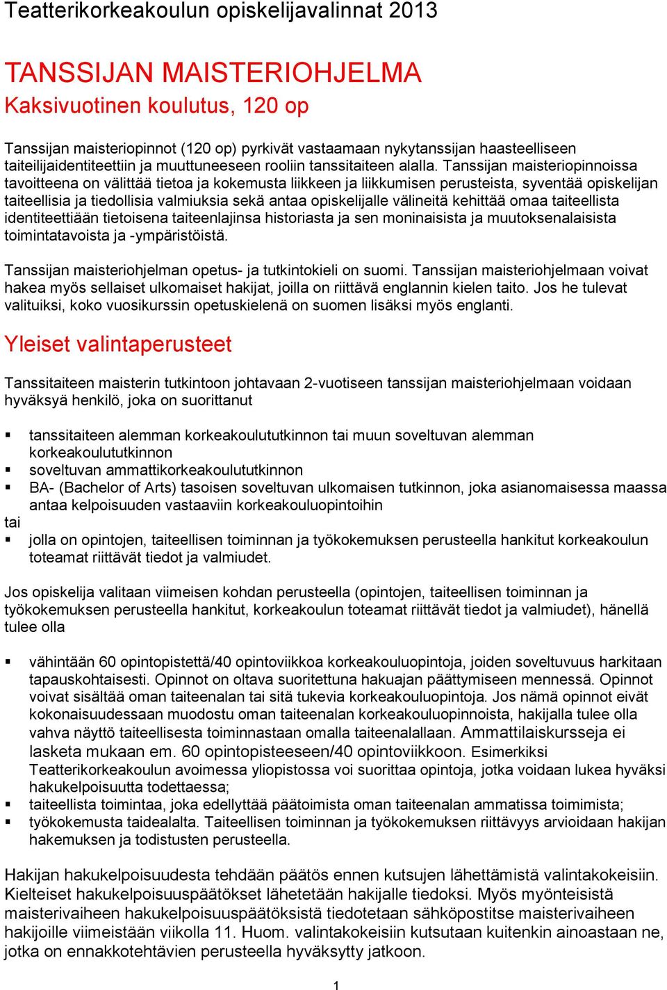 Tanssijan maisteriopinnoissa tavoitteena on välittää tietoa ja kokemusta liikkeen ja liikkumisen perusteista, syventää opiskelijan taiteellisia ja tiedollisia valmiuksia sekä antaa opiskelijalle