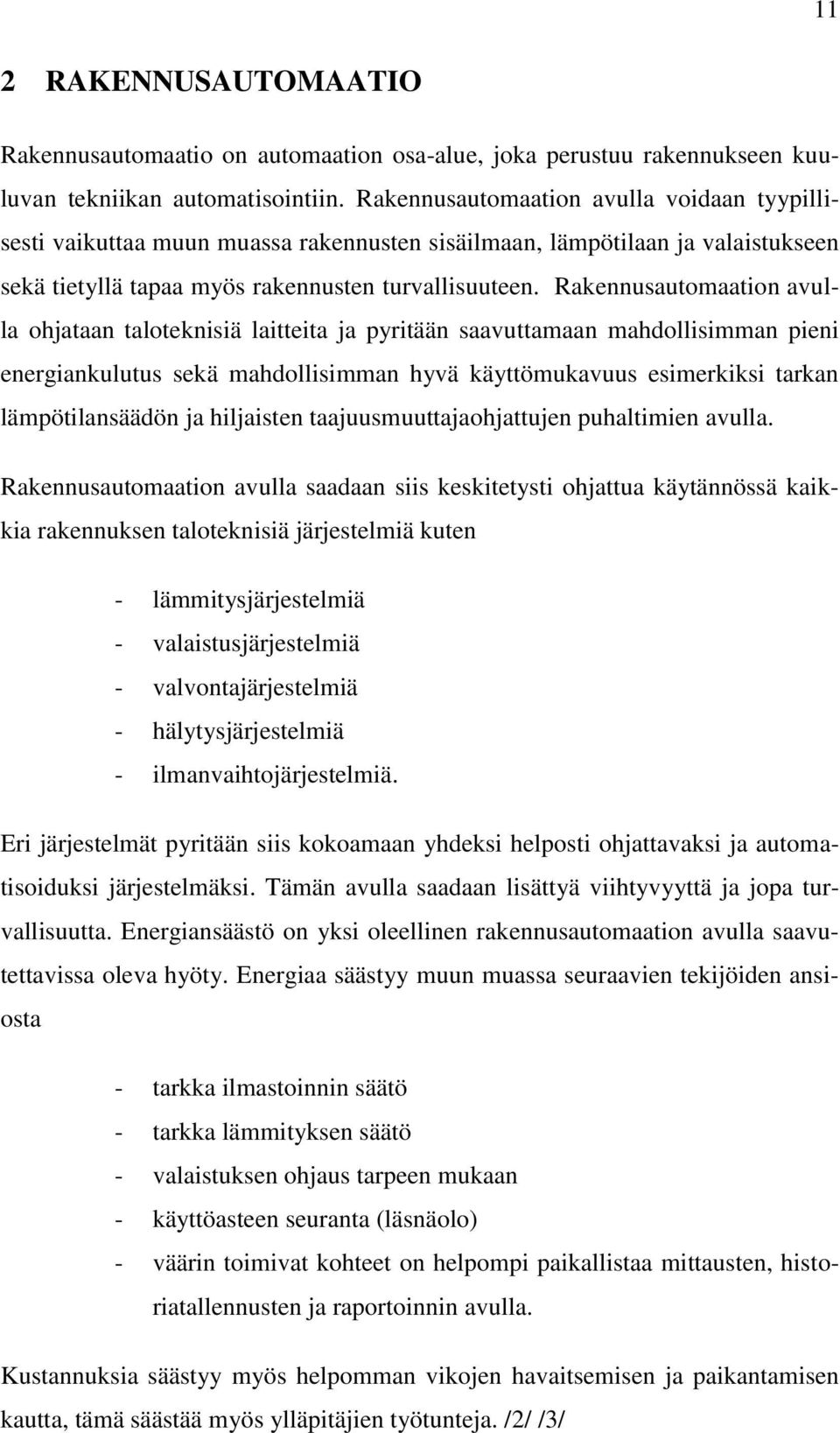 Rakennusautomaation avulla ohjataan taloteknisiä laitteita ja pyritään saavuttamaan mahdollisimman pieni energiankulutus sekä mahdollisimman hyvä käyttömukavuus esimerkiksi tarkan lämpötilansäädön ja