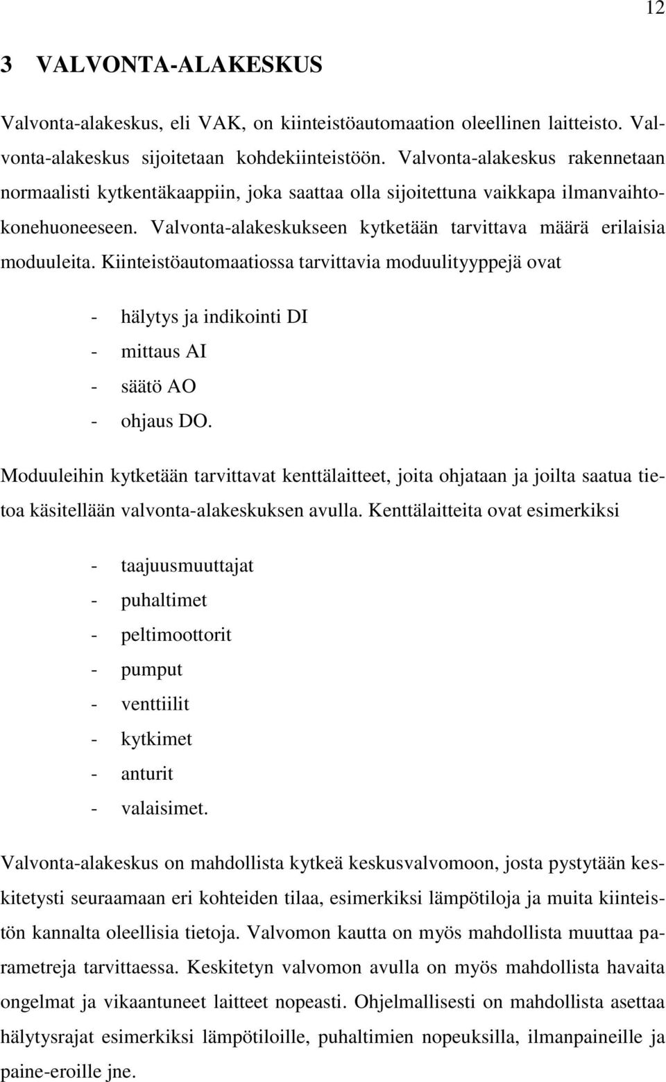 Kiinteistöautomaatiossa tarvittavia moduulityyppejä ovat - hälytys ja indikointi DI - mittaus AI - säätö AO - ohjaus DO.