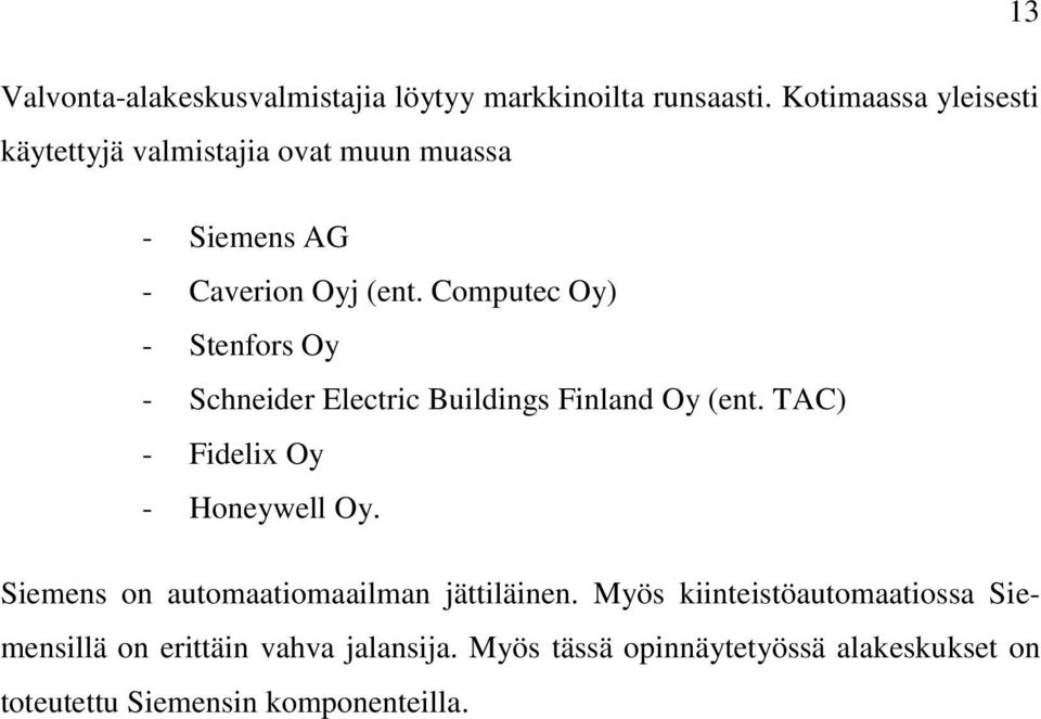 Computec Oy) - Stenfors Oy - Schneider Electric Buildings Finland Oy (ent. TAC) - Fidelix Oy - Honeywell Oy.