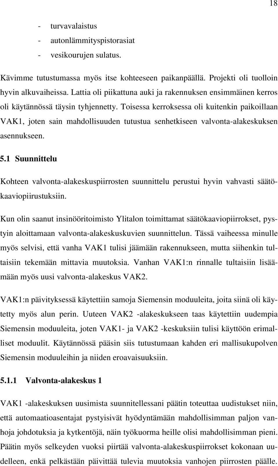 Toisessa kerroksessa oli kuitenkin paikoillaan VAK1, joten sain mahdollisuuden tutustua senhetkiseen valvonta-alakeskuksen asennukseen. 5.