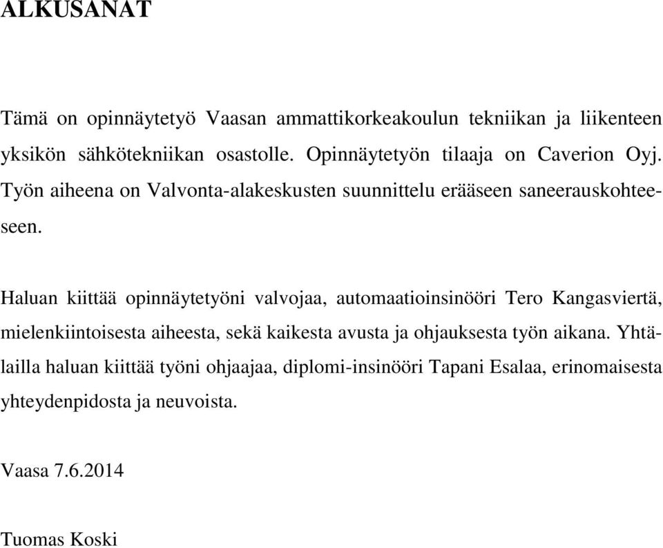 Haluan kiittää opinnäytetyöni valvojaa, automaatioinsinööri Tero Kangasviertä, mielenkiintoisesta aiheesta, sekä kaikesta avusta ja