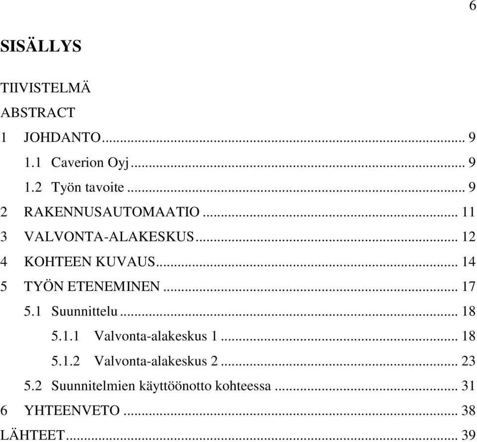 .. 14 5 TYÖN ETENEMINEN... 17 5.1 Suunnittelu... 18 5.1.1 Valvonta-alakeskus 1... 18 5.1.2 Valvonta-alakeskus 2.