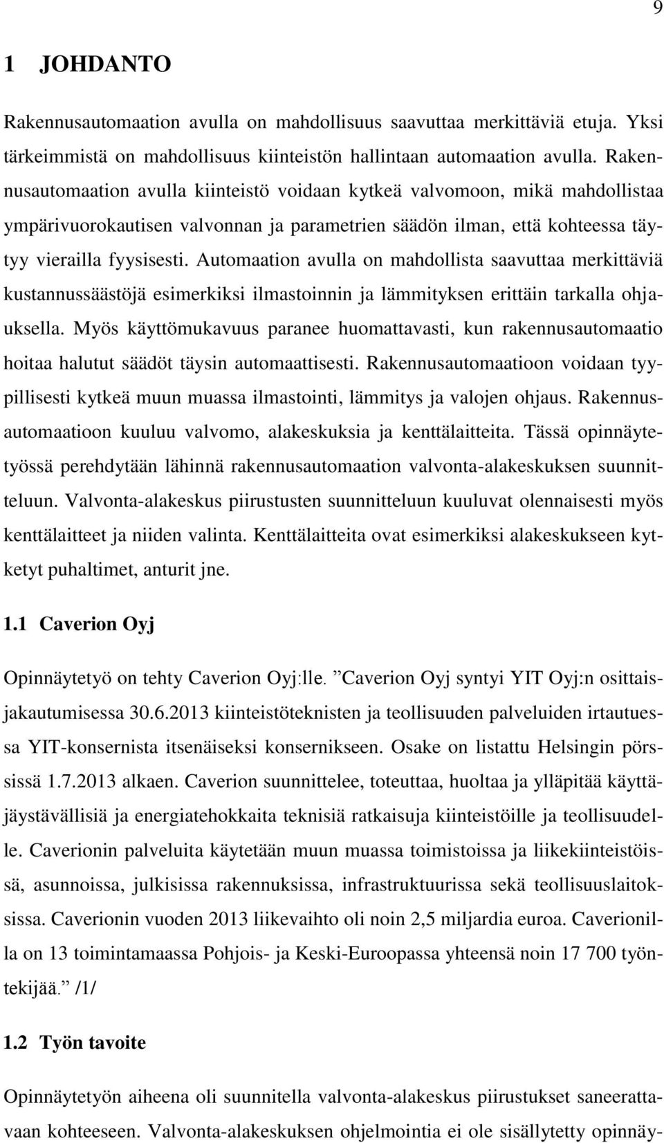 Automaation avulla on mahdollista saavuttaa merkittäviä kustannussäästöjä esimerkiksi ilmastoinnin ja lämmityksen erittäin tarkalla ohjauksella.