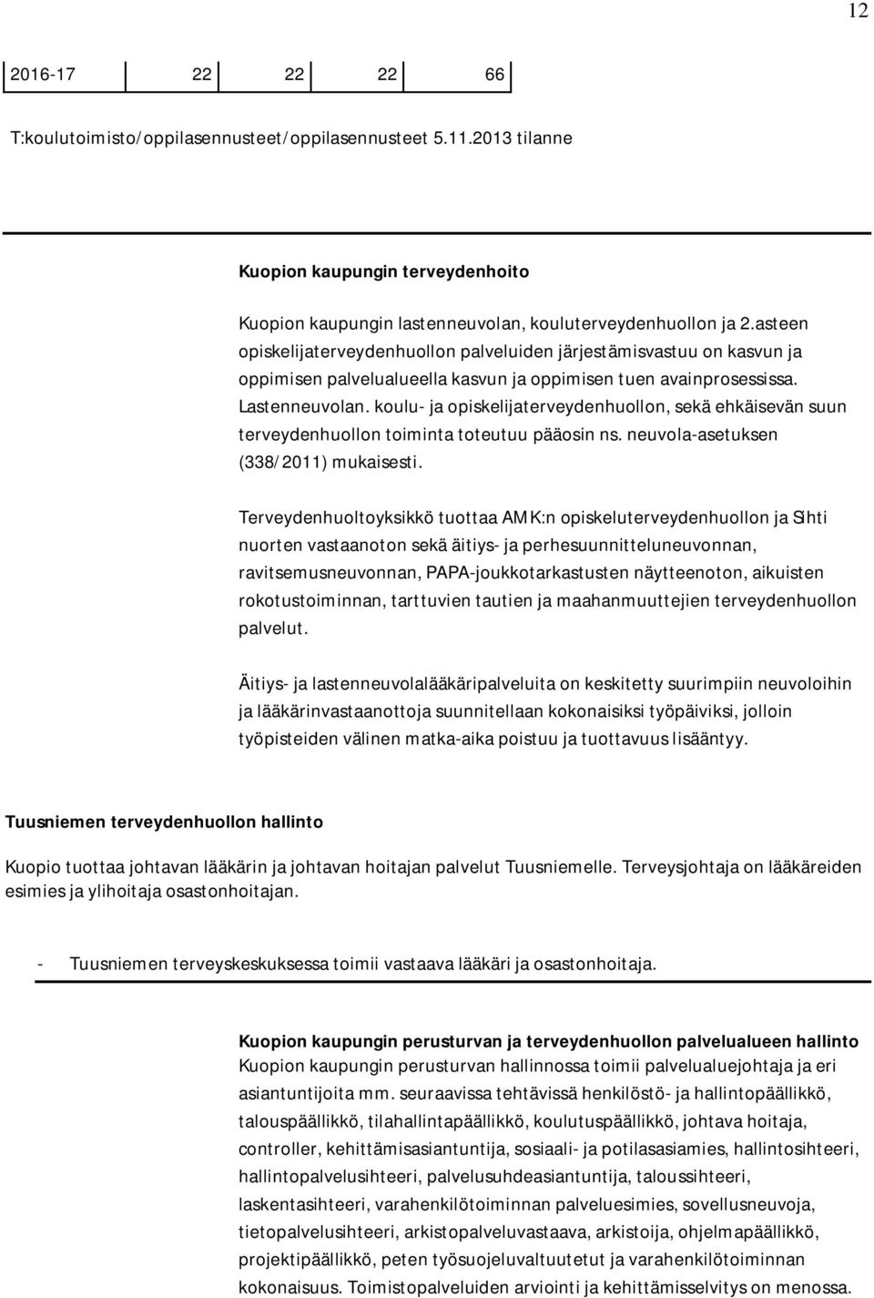 koulu- ja opiskelijaterveydenhuollon, sekä ehkäisevän suun terveydenhuollon toiminta toteutuu pääosin ns. neuvola-asetuksen (338/2011) mukaisesti.