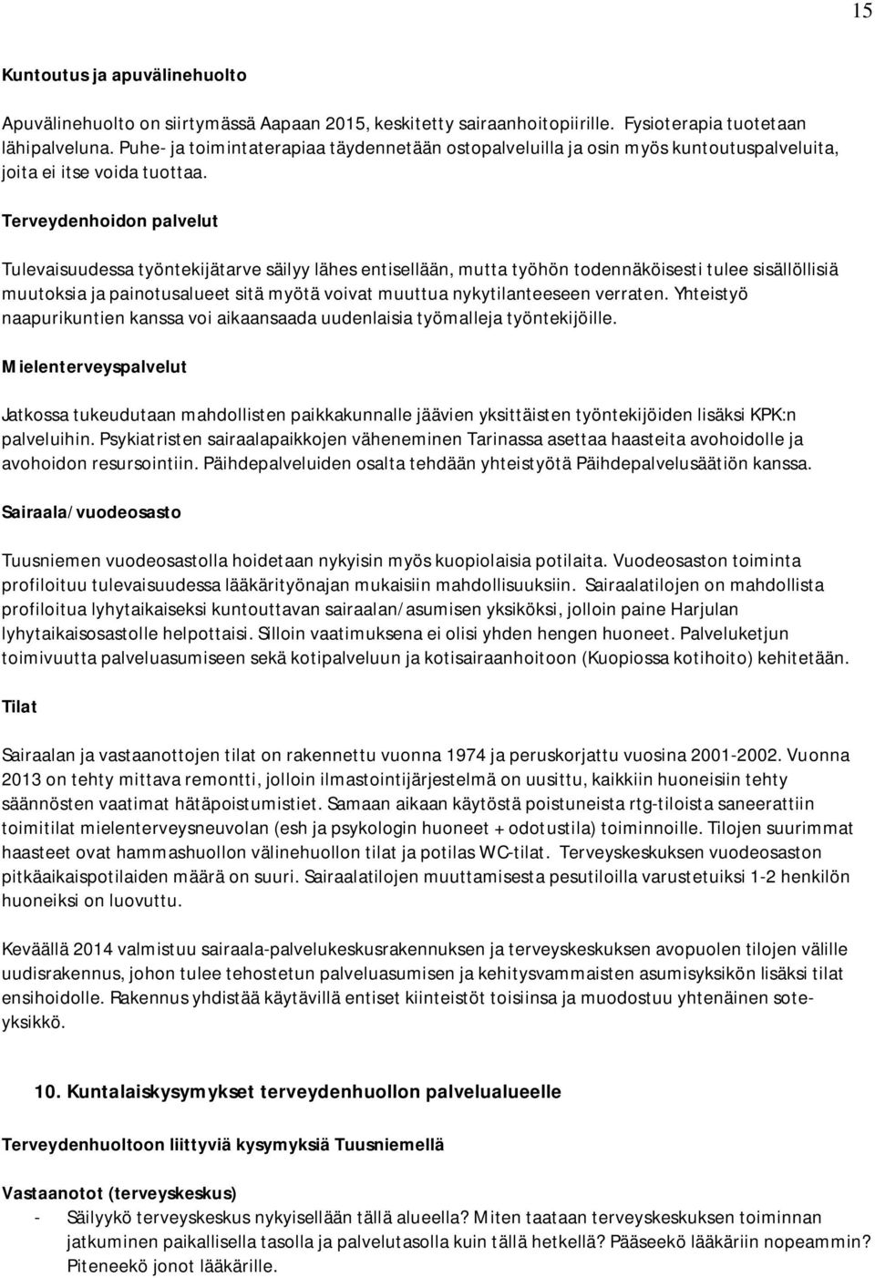 Terveydenhoidon palvelut Tulevaisuudessa työntekijätarve säilyy lähes entisellään, mutta työhön todennäköisesti tulee sisällöllisiä muutoksia ja painotusalueet sitä myötä voivat muuttua