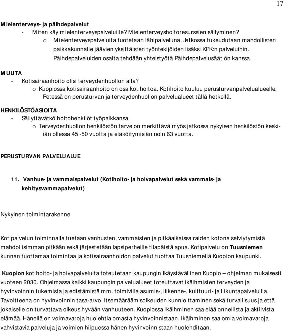 MUUTA - Kotisairaanhoito olisi terveydenhuollon alla? o Kuopiossa kotisairaanhoito on osa kotihoitoa. Kotihoito kuuluu perusturvanpalvelualueelle.