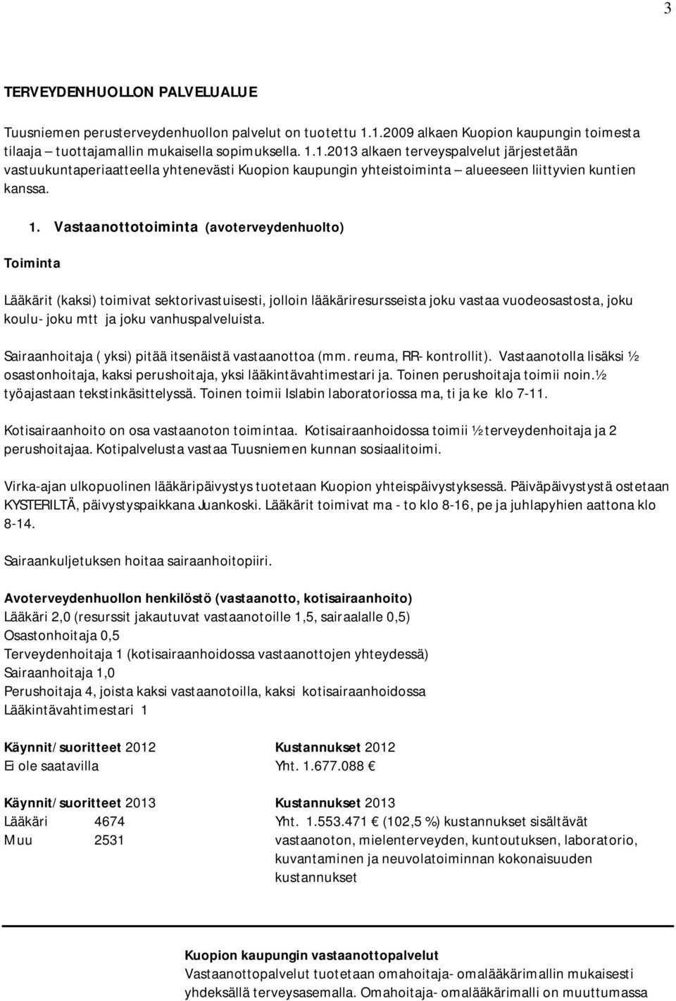 1. Vastaanottotoiminta (avoterveydenhuolto) Toiminta Lääkärit (kaksi) toimivat sektorivastuisesti, jolloin lääkäriresursseista joku vastaa vuodeosastosta, joku koulu- joku mtt ja joku