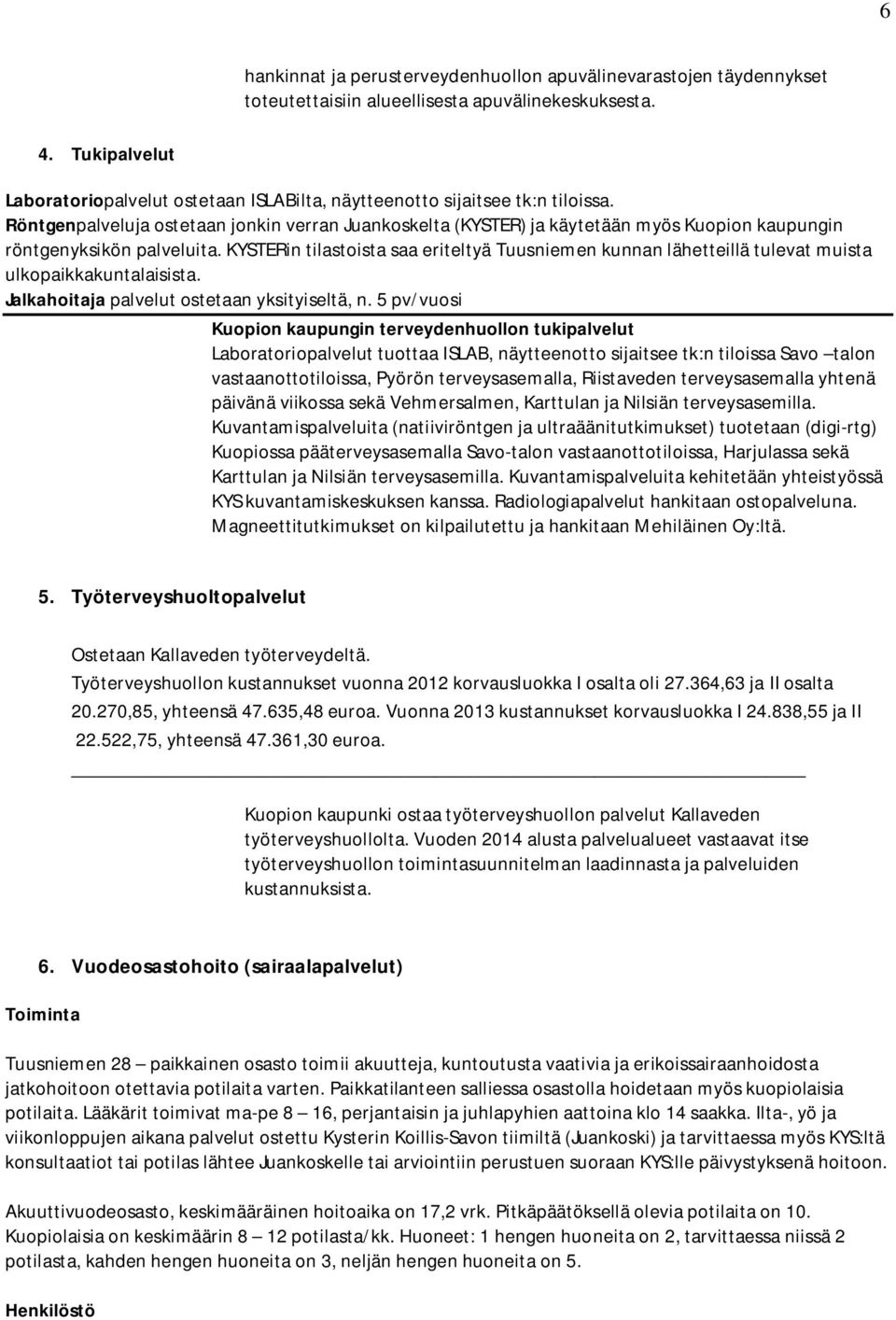 Röntgenpalveluja ostetaan jonkin verran Juankoskelta (KYSTER) ja käytetään myös Kuopion kaupungin röntgenyksikön palveluita.