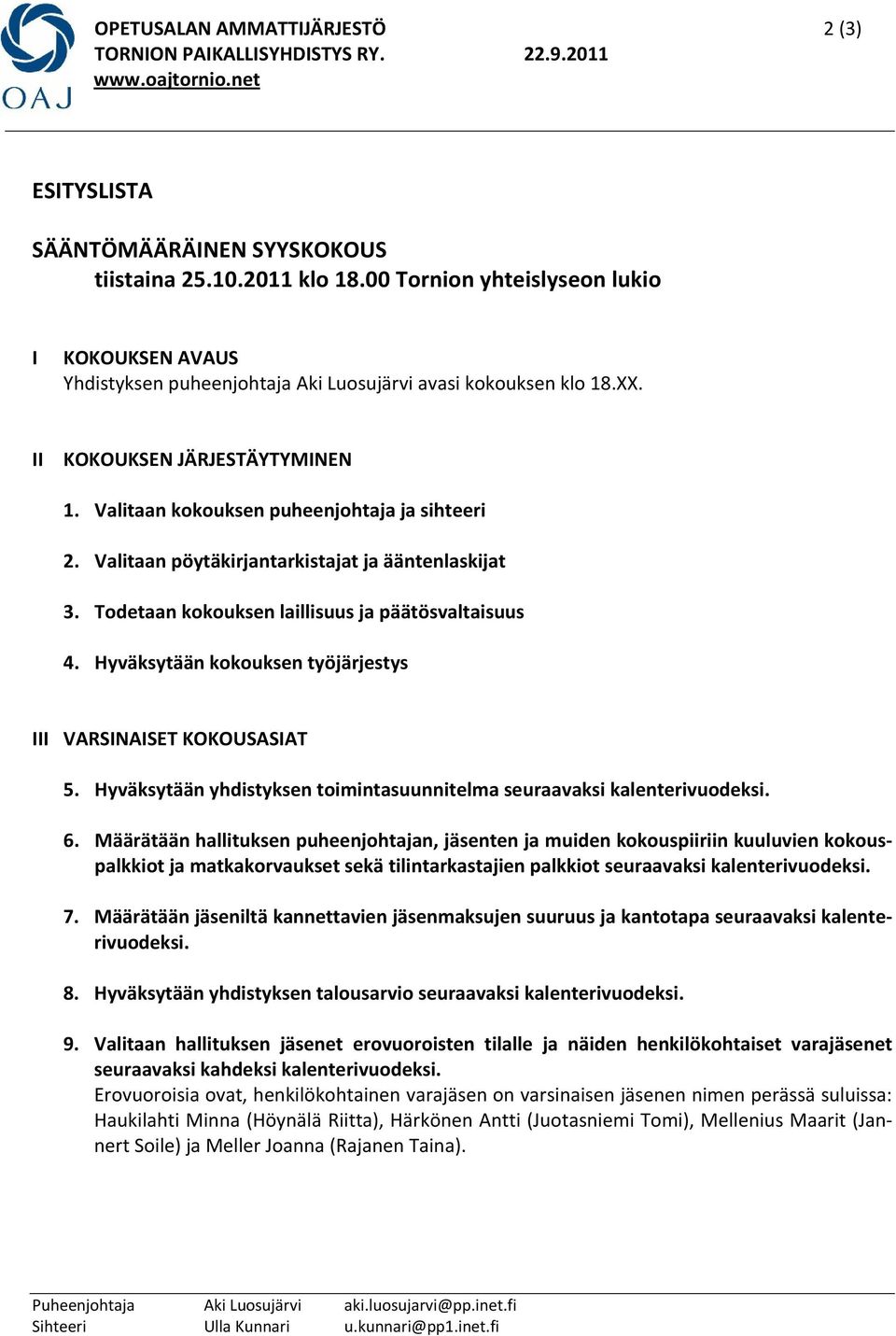 Valitaan pöytäkirjantarkistajat ja ääntenlaskijat 3. Todetaan kokouksen laillisuus ja päätösvaltaisuus 4. Hyväksytään kokouksen työjärjestys III VARSINAISET KOKOUSASIAT 5.