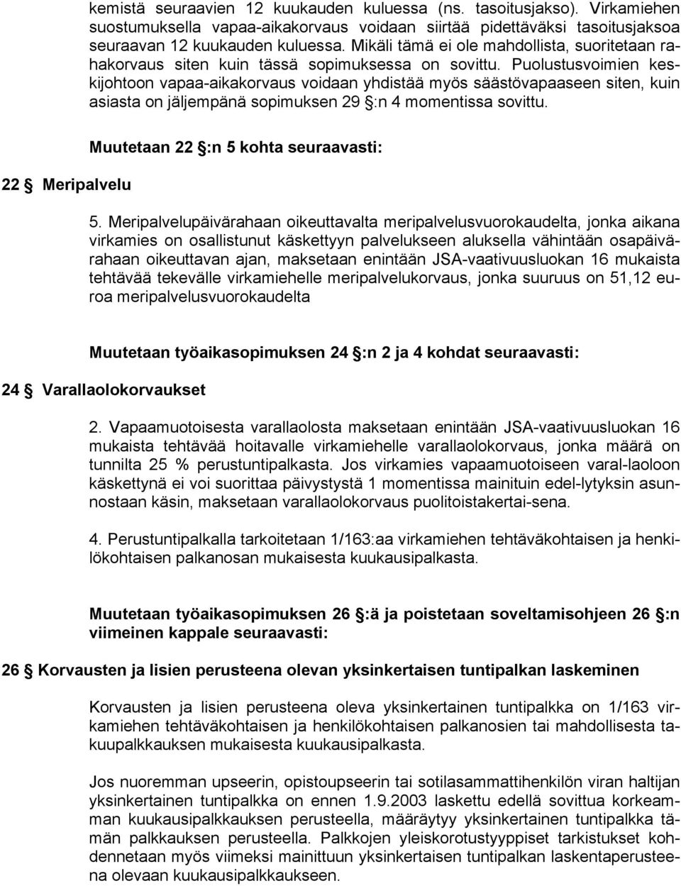 Puolustusvoimien keskijohtoon vapaa-aikakorvaus voidaan yhdistää myös säästövapaaseen siten, kuin asiasta on jäljempänä sopimuksen 29 :n 4 momentissa sovittu.