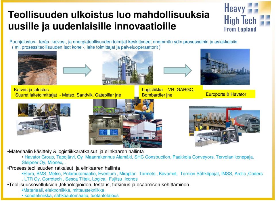 prosessiteollisuuden Isot kone -, laite toimittajat ja palveluoperaattorit ) Kaivos ja jalostus Suuret laitetoimittajat - Metso, Sandvik, Catepillar jne Logistiikka - VR GARGO, Bombardier jne