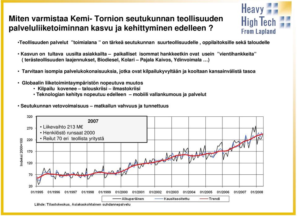 vientihankkeita ( terästeollisuuden laajennukset, Biodiesel, Kolari Pajala Kaivos, Ydinvoimala ) Tarvitaan isompia palvelukokonaisuuksia, jotka ovat kilpailukyvyltään ja kooltaan kansainvälistä tasoa