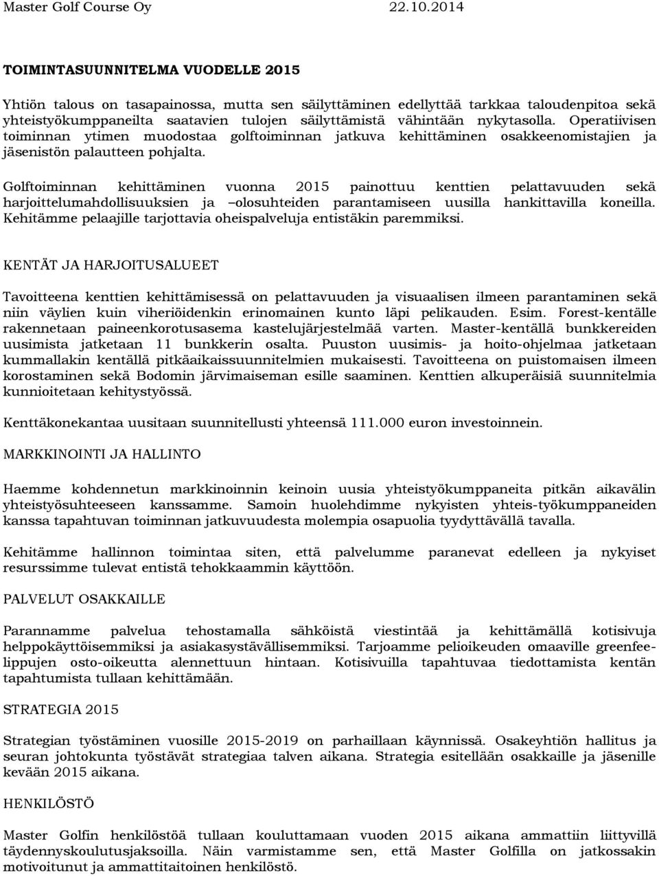 nykytasolla. Operatiivisen toiminnan ytimen muodostaa golftoiminnan jatkuva kehittäminen osakkeenomistajien ja jäsenistön palautteen pohjalta.