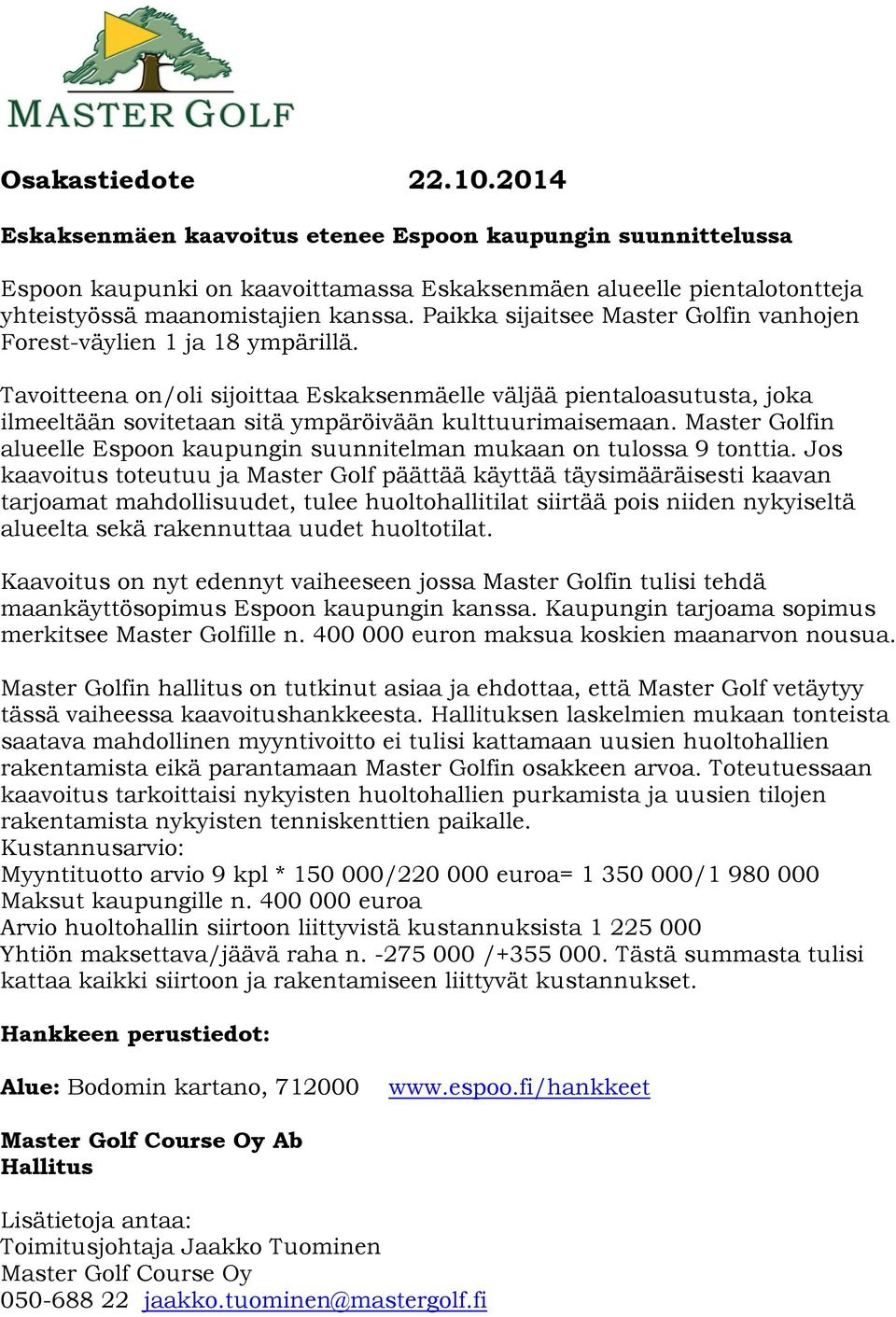 Tavoitteena on/oli sijoittaa Eskaksenmäelle väljää pientaloasutusta, joka ilmeeltään sovitetaan sitä ympäröivään kulttuurimaisemaan.