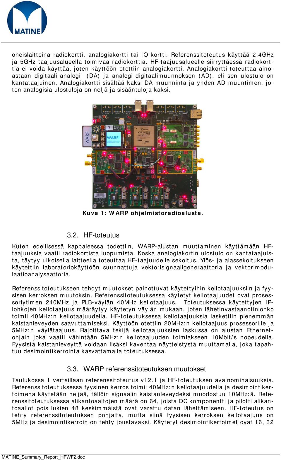 Analogiakortti toteuttaa ainoastaan digitaali-analogi- (DA) ja analogi-digitaalimuunnoksen (AD), eli sen ulostulo on kantataajuinen.