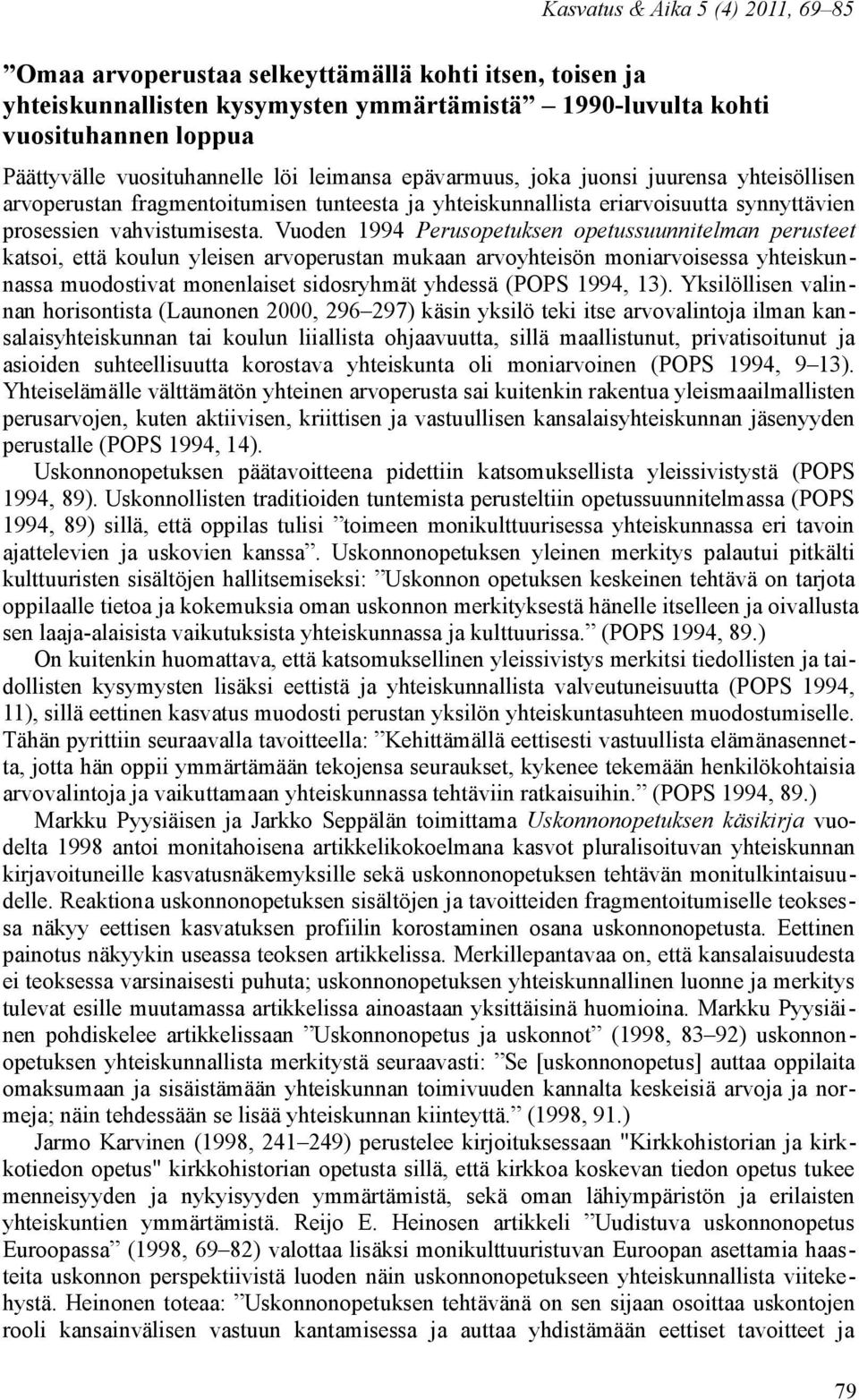 Vuoden 1994 Perusopetuksen opetussuunnitelman perusteet katsoi, että koulun yleisen arvoperustan mukaan arvoyhteisön moniarvoisessa yhteiskunnassa muodostivat monenlaiset sidosryhmät yhdessä (POPS