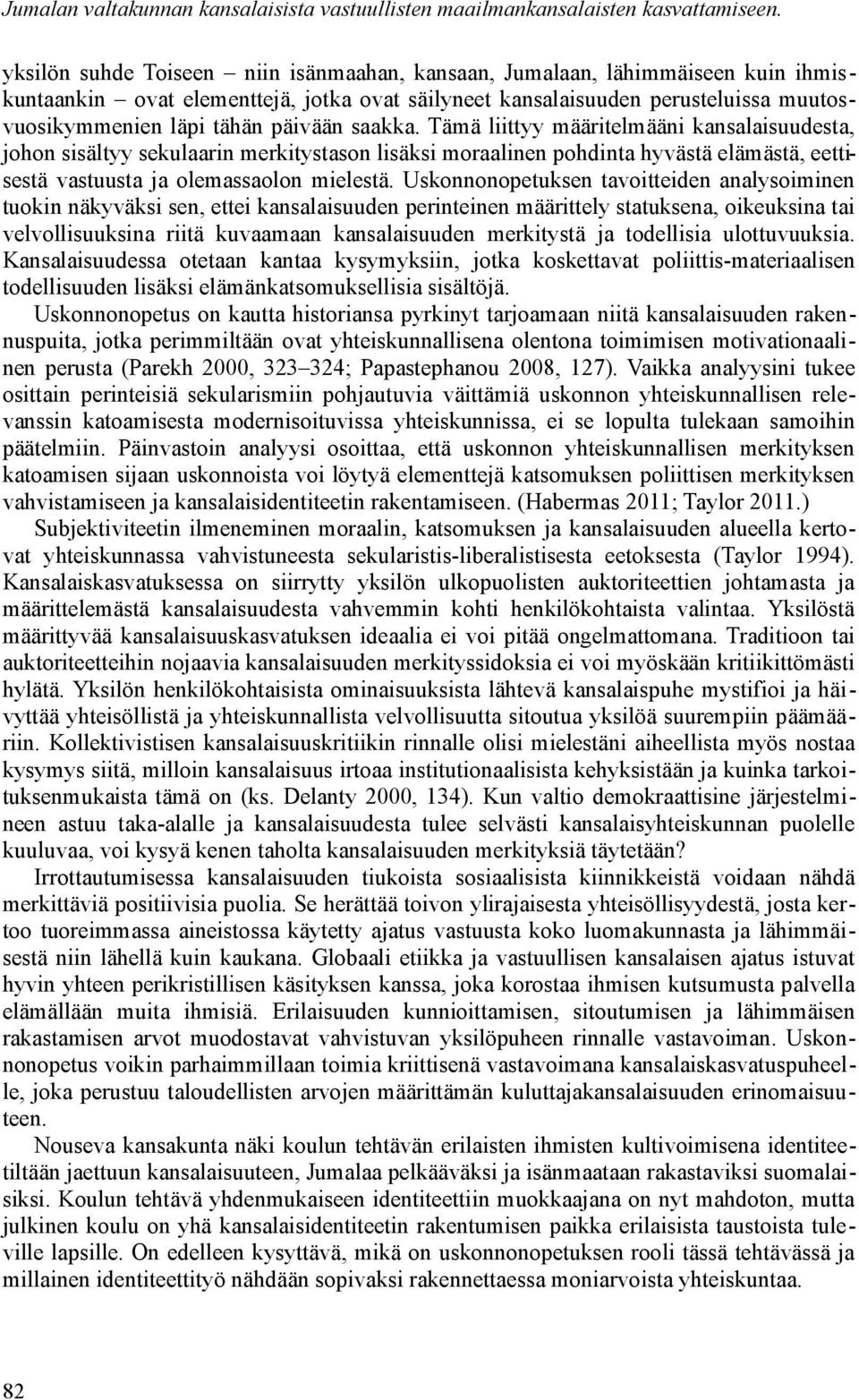 saakka. Tämä liittyy määritelmääni kansalaisuudesta, johon sisältyy sekulaarin merkitystason lisäksi moraalinen pohdinta hyvästä elämästä, eettisestä vastuusta ja olemassaolon mielestä.