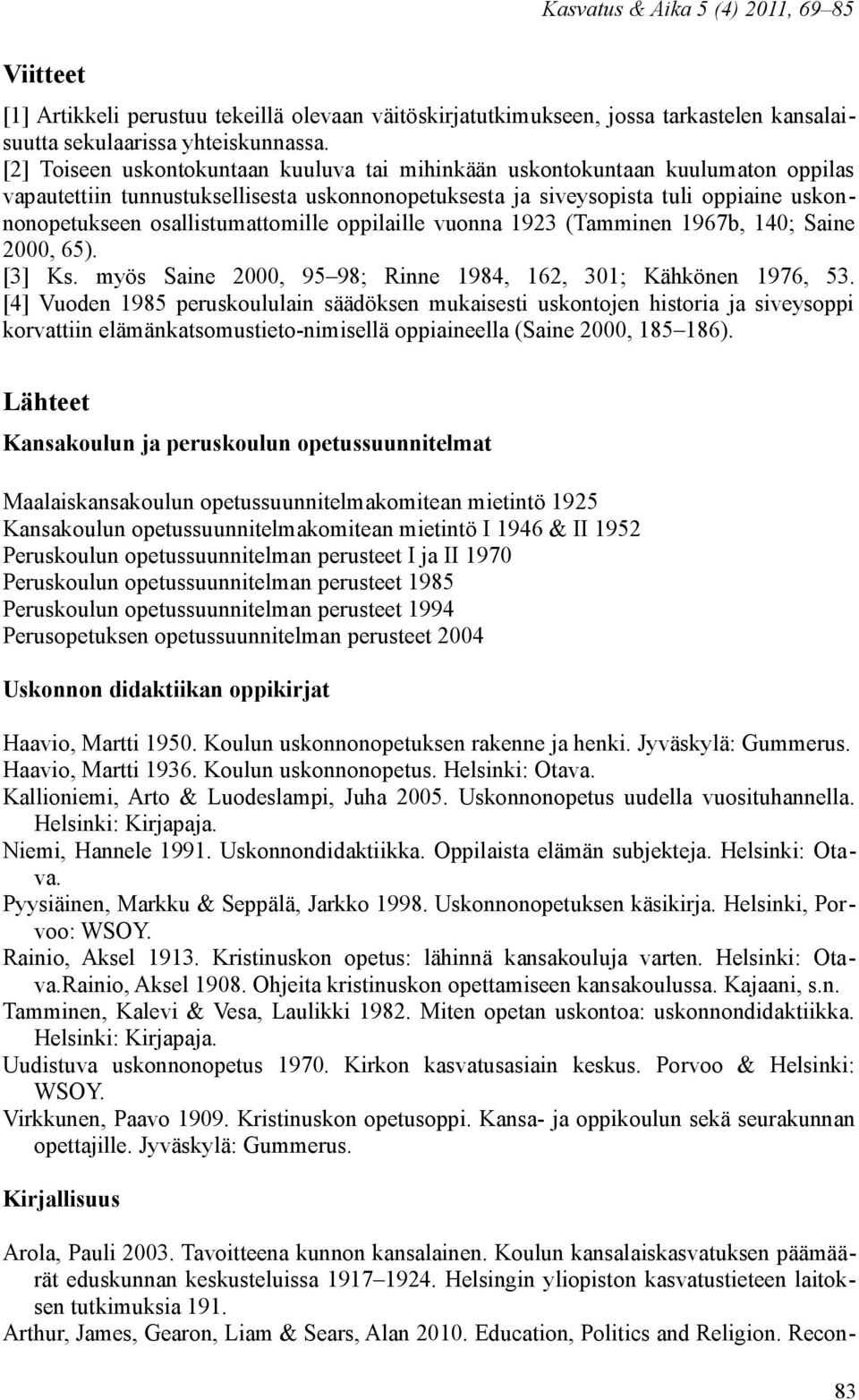 osallistumattomille oppilaille vuonna 1923 (Tamminen 1967b, 140; Saine 2000, 65). [3] Ks. myös Saine 2000, 95 98; Rinne 1984, 162, 301; Kähkönen 1976, 53.