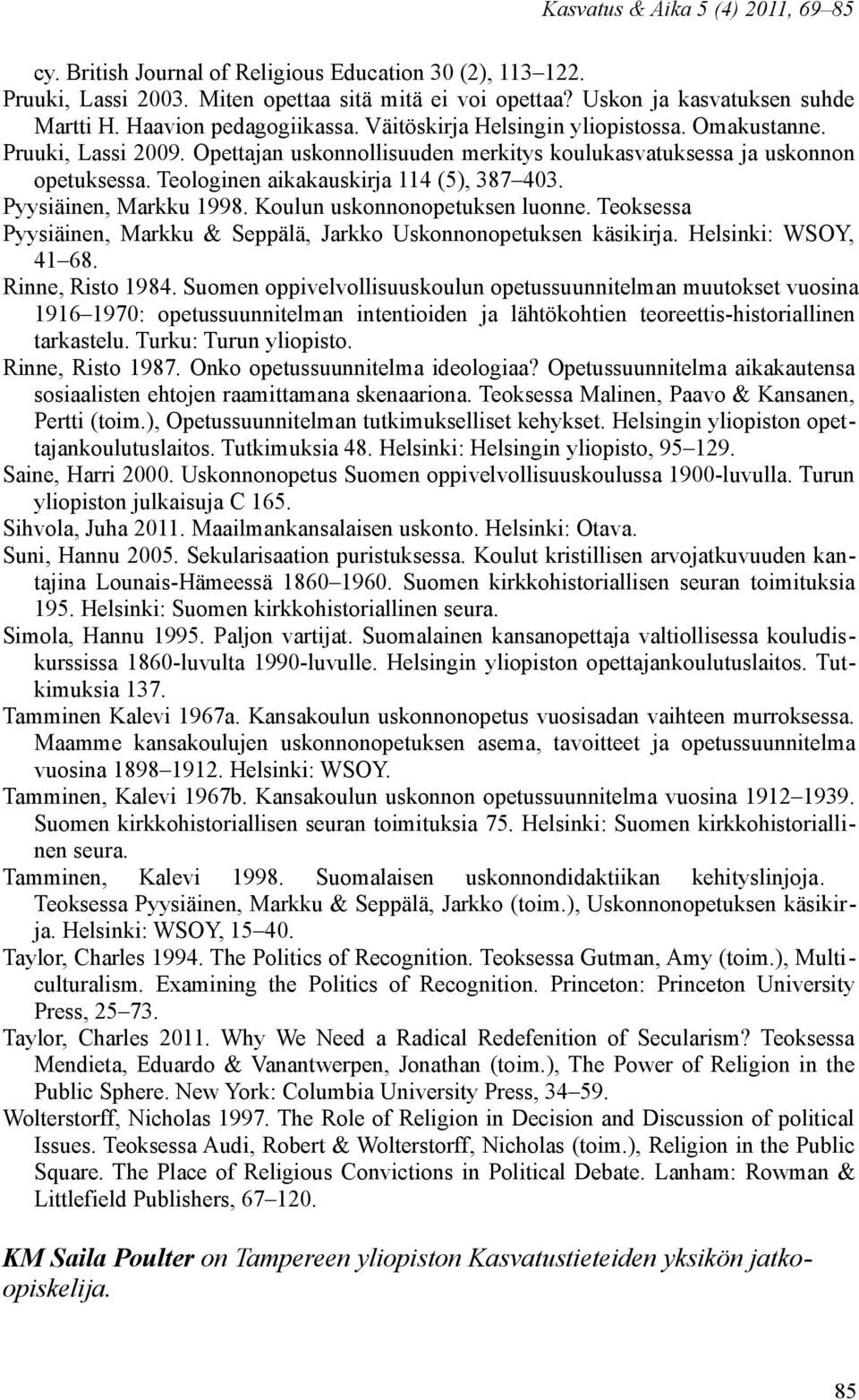 Pyysiäinen, Markku 1998. Koulun uskonnonopetuksen luonne. Teoksessa Pyysiäinen, Markku & Seppälä, Jarkko käsikirja. Helsinki: WSOY, 41 68. Rinne, Risto 1984.