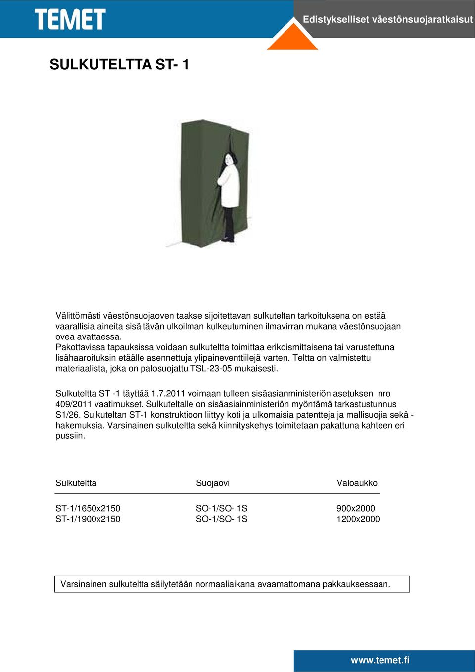 Teltta on valmistettu materiaalista, joka on palosuojattu TSL-23-05 mukaisesti. Sulkuteltta ST -1 täyttää 1.7.2011 voimaan tulleen sisäasianministeriön asetuksen nro 409/2011 vaatimukset.