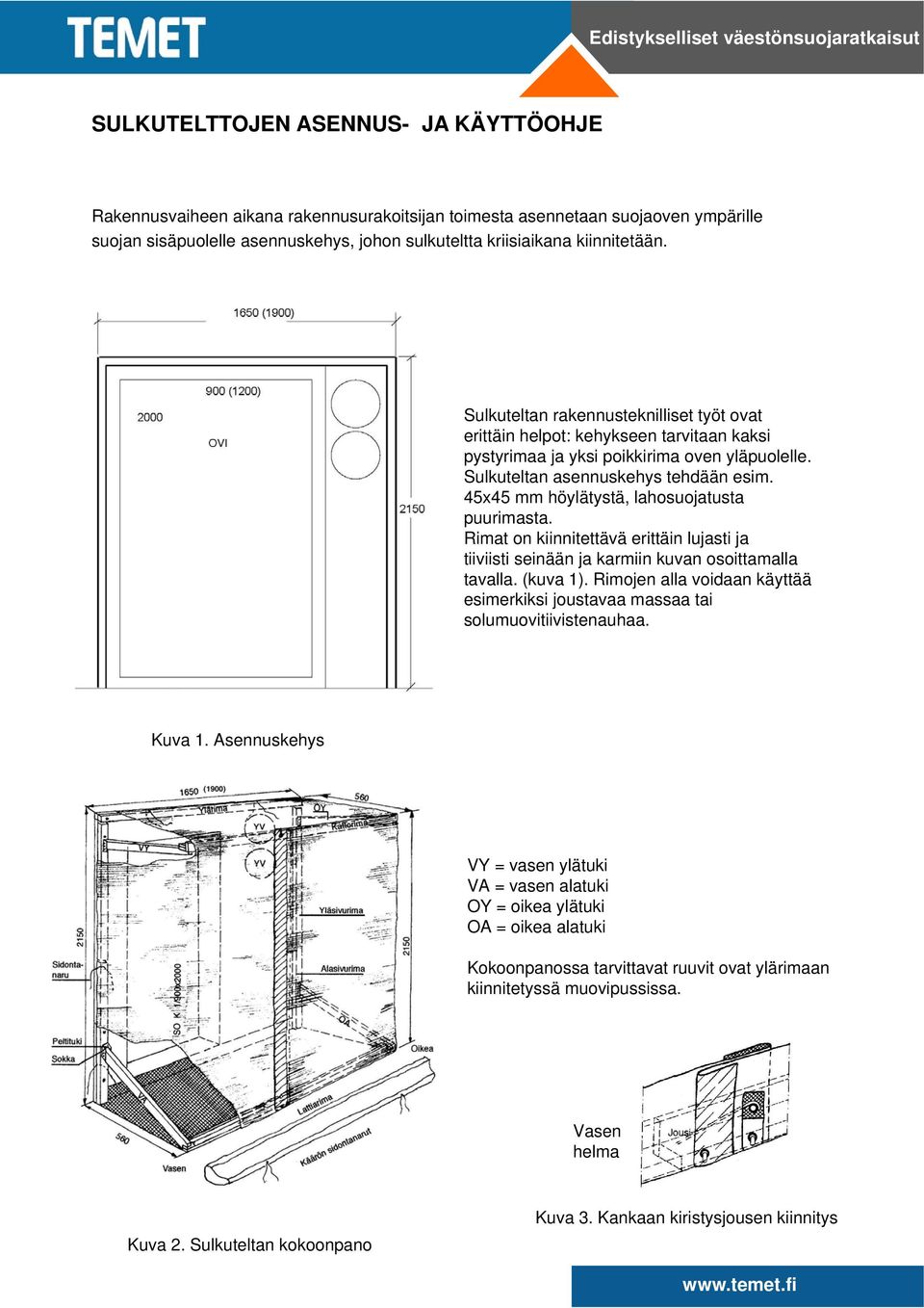 45x45 mm höylätystä, lahosuojatusta puurimasta. Rimat on kiinnitettävä erittäin lujasti ja tiiviisti seinään ja karmiin kuvan osoittamalla tavalla. (kuva 1).