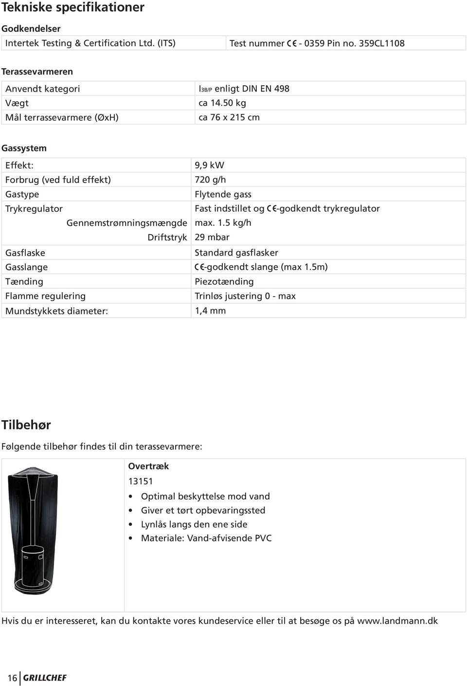 Gennemstrømningsmængde max. 1.5 kg/h Driftstryk 29 mbar Gasflaske Standard gasflasker Gasslange -godkendt slange (max 1.