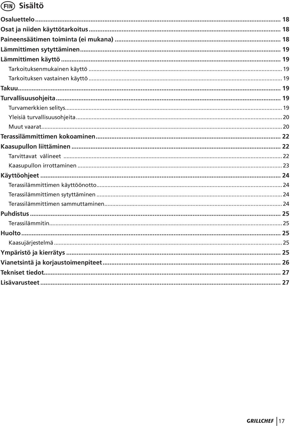 .. 22 Kaasupullon liittäminen... 22 Tarvittavat välineet... 22 Kaasupullon irrottaminen... 23 Käyttöohjeet... 24 Terassilämmittimen käyttöönotto... 24 Terassilämmittimen sytyttäminen.