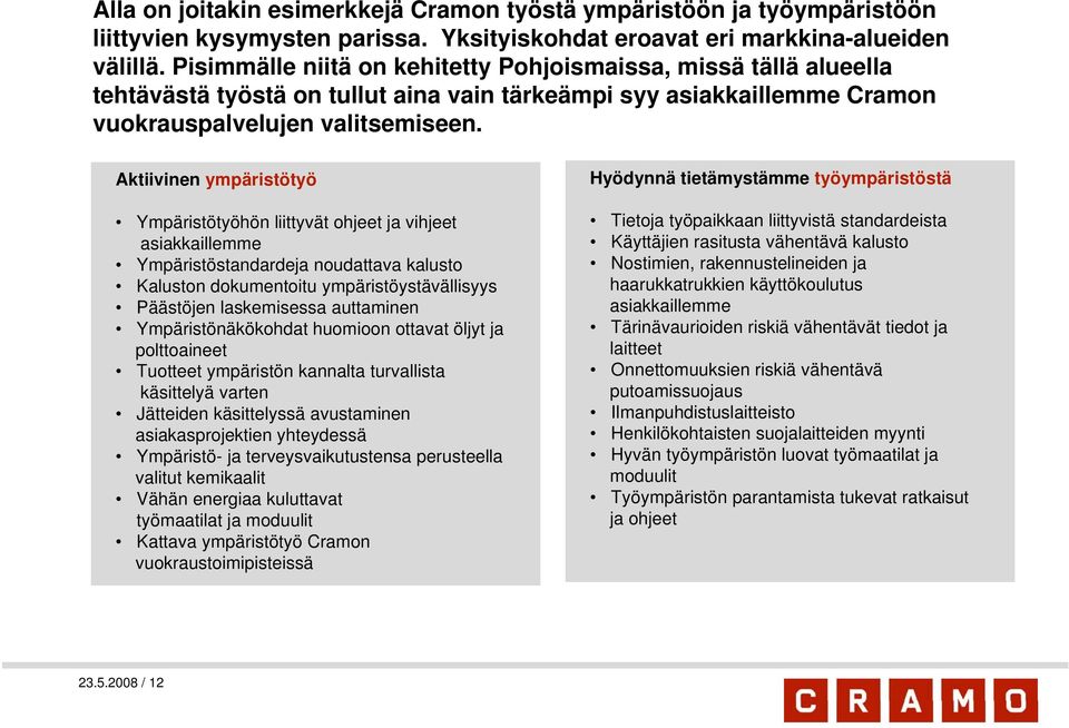 Aktiivinen ympäristötyö Ympäristötyöhön liittyvät ohjeet ja vihjeet asiakkaillemme Ympäristöstandardeja noudattava kalusto Kaluston dokumentoitu ympäristöystävällisyys Päästöjen laskemisessa