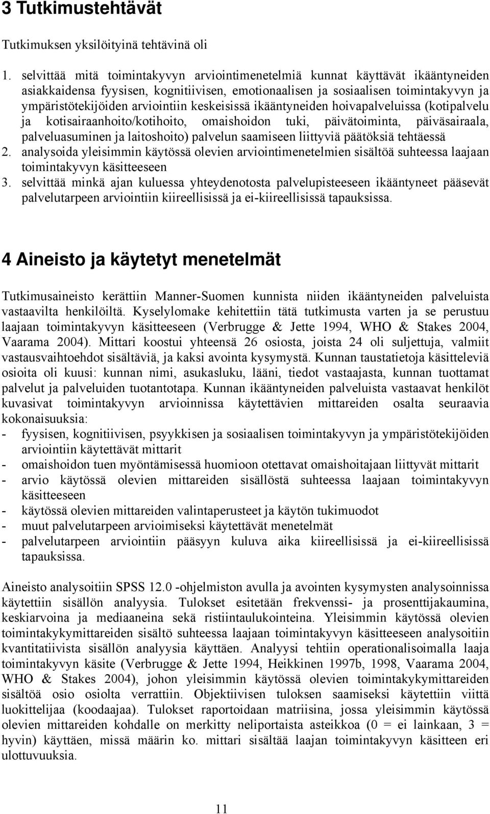 keskeisissä ikääntyneiden hoivapalveluissa (kotipalvelu ja kotisairaanhoito/kotihoito, omaishoidon tuki, päivätoiminta, päiväsairaala, palveluasuminen ja laitoshoito) palvelun saamiseen liittyviä