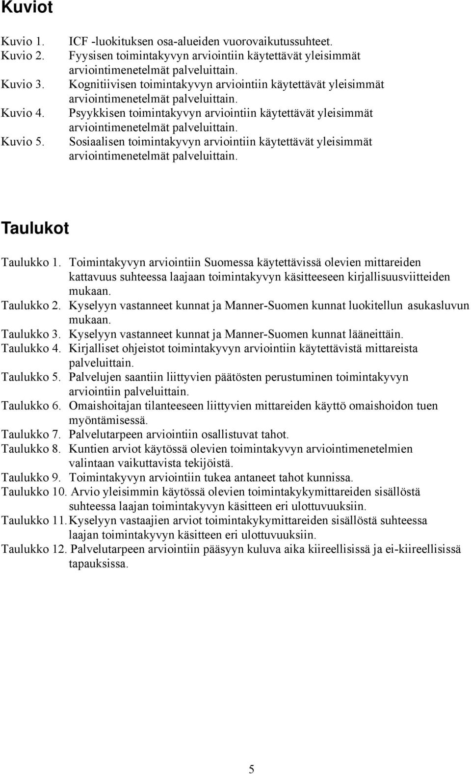 Sosiaalisen toimintakyvyn arviointiin käytettävät yleisimmät arviointimenetelmät palveluittain. Taulukot Taulukko 1.