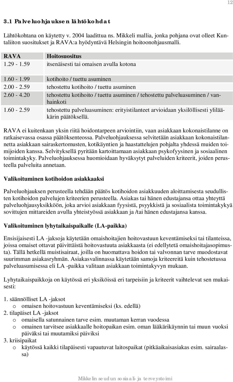 20 tehostettu kotihoito / tuettu asuminen / tehostettu palveluasuminen / vanhainkoti 1.60-2.59 tehostettu palveluasuminen: erityistilanteet arvioidaan yksilöllisesti ylilääkärin päätöksellä.