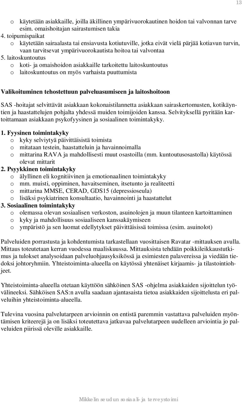 laitoskuntoutus o koti- ja omaishoidon asiakkaille tarkoitettu laitoskuntoutus o laitoskuntoutus on myös varhaista puuttumista Valikoituminen tehostettuun palveluasumiseen ja laitoshoitoon SAS