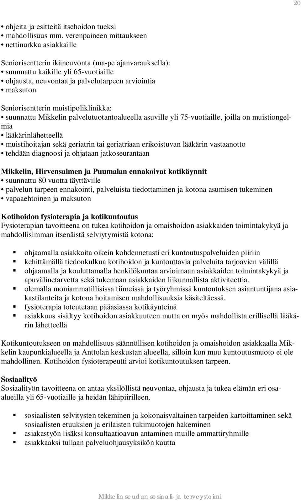 Seniorisentterin muistipoliklinikka: suunnattu Mikkelin palvelutuotantoalueella asuville yli 75-vuotiaille, joilla on muistiongelmia lääkärinlähetteellä muistihoitajan sekä geriatrin tai geriatriaan