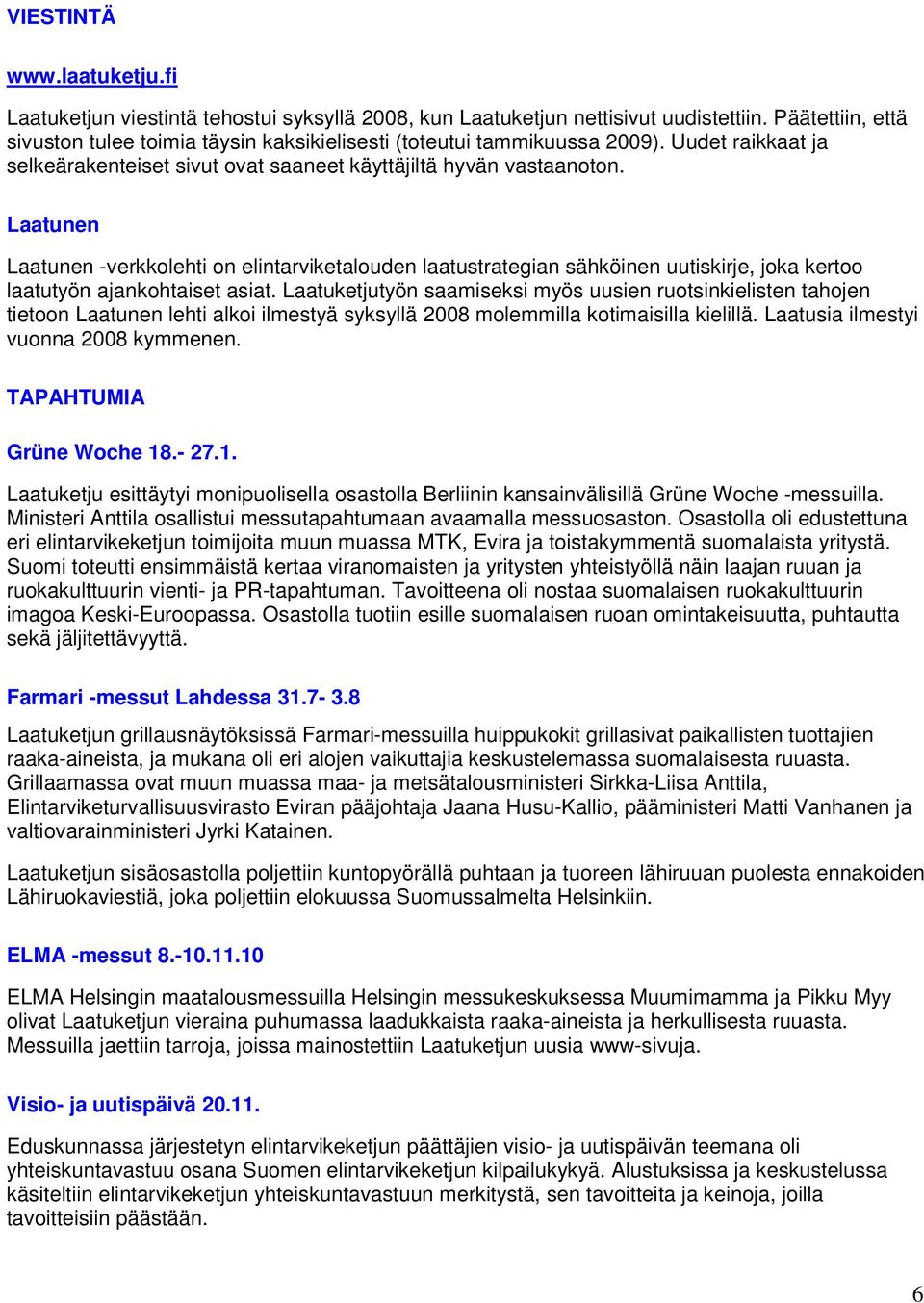 Laatunen Laatunen -verkkolehti on elintarviketalouden laatustrategian sähköinen uutiskirje, joka kertoo laatutyön ajankohtaiset asiat.