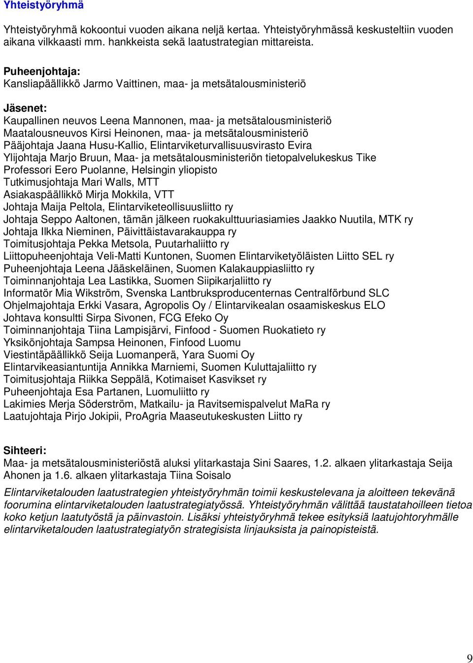 metsätalousministeriö Pääjohtaja Jaana Husu-Kallio, Elintarviketurvallisuusvirasto Evira Ylijohtaja Marjo Bruun, Maa- ja metsätalousministeriön tietopalvelukeskus Tike Professori Eero Puolanne,