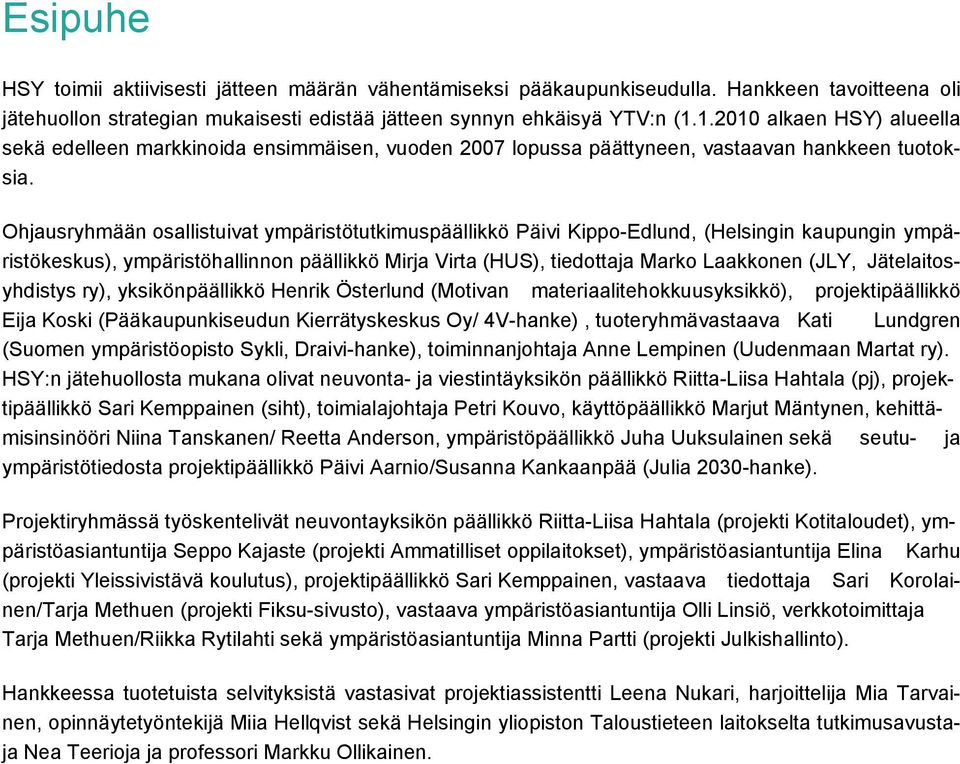 Ohjausryhmään osallistuivat ympäristötutkimuspäällikkö Päivi Kippo-Edlund, (Helsingin kaupungin ympäristökeskus), ympäristöhallinnon päällikkö Mirja Virta (HUS), tiedottaja Marko Laakkonen (JLY,