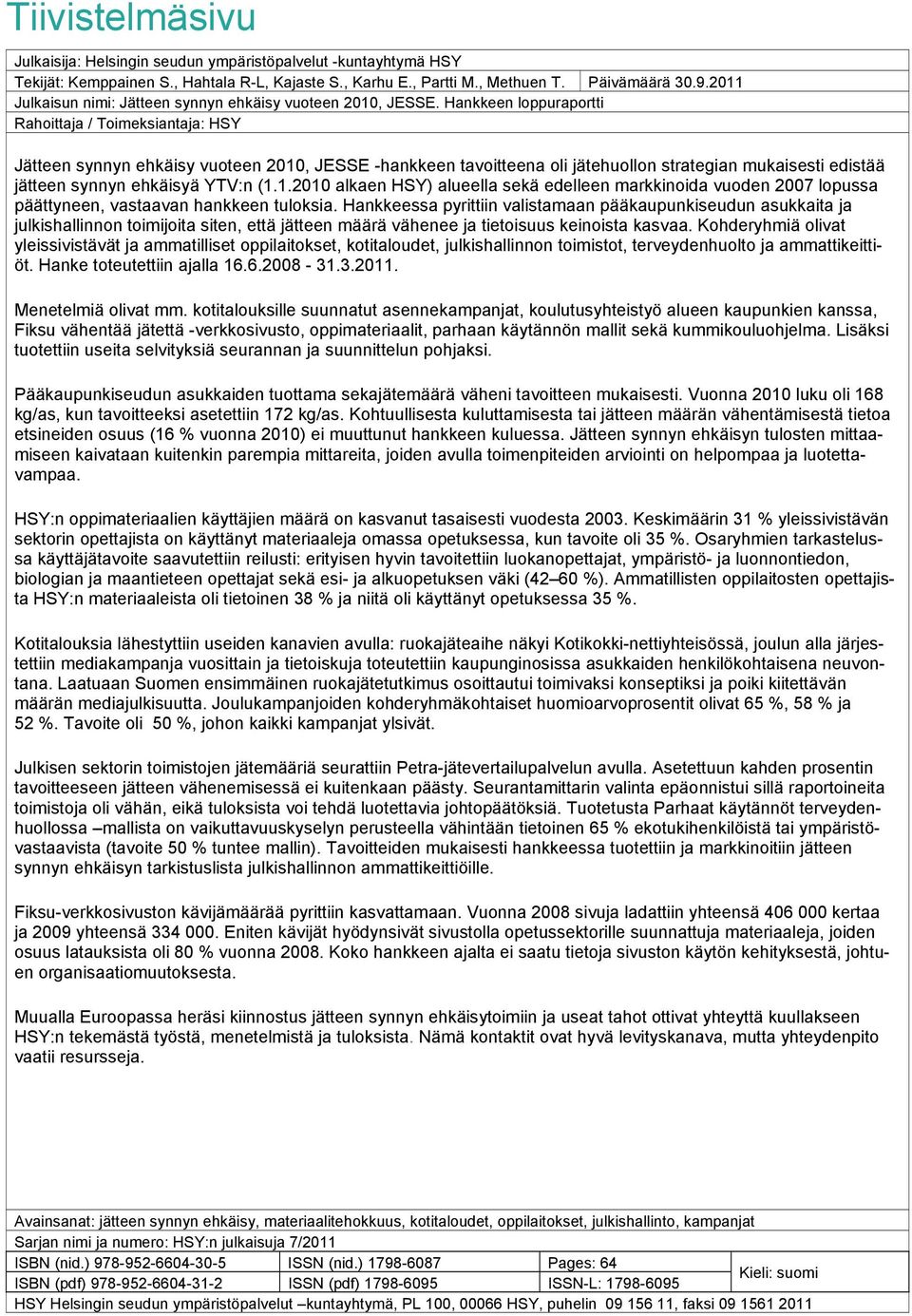 Hankkeen loppuraportti Rahoittaja / Toimeksiantaja: HSY Jätteen synnyn ehkäisy vuoteen 2010, JESSE -hankkeen tavoitteena oli jätehuollon strategian mukaisesti edistää jätteen synnyn ehkäisyä YTV:n (1.