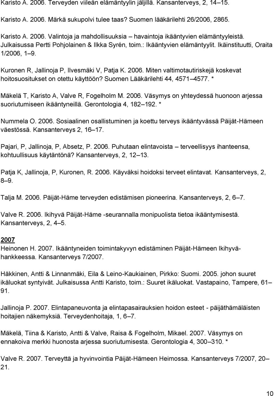 Miten valtimotautiriskejä koskevat hoitosuositukset on otettu käyttöön? Suomen Lääkärilehti 44, 4571 4577. * Mäkelä T, Karisto A, Valve R, Fogelholm M. 2006.
