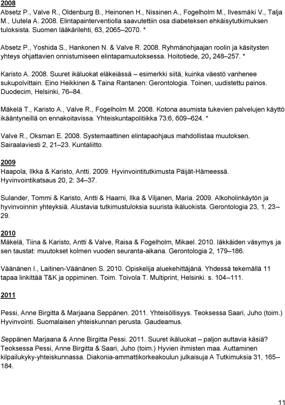 Ryhmänohjaajan roolin ja käsitysten yhteys ohjattavien onnistumiseen elintapamuutoksessa. Hoitotiede, 20, 248 257. * Karisto A. 2008.