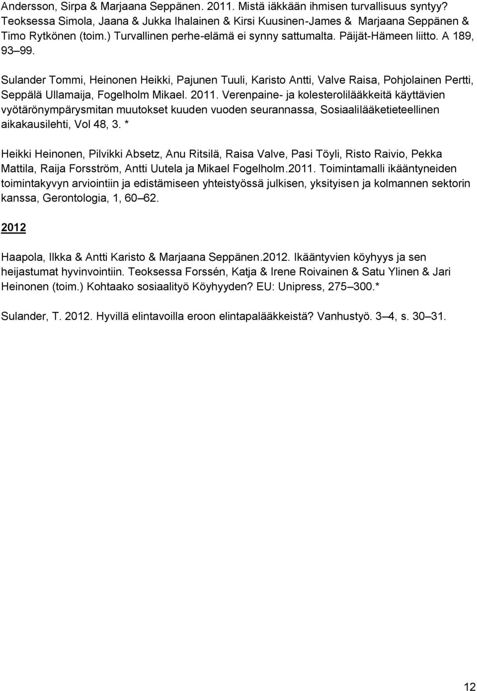 Sulander Tommi, Heinonen Heikki, Pajunen Tuuli, Karisto Antti, Valve Raisa, Pohjolainen Pertti, Seppälä Ullamaija, Fogelholm Mikael. 2011.